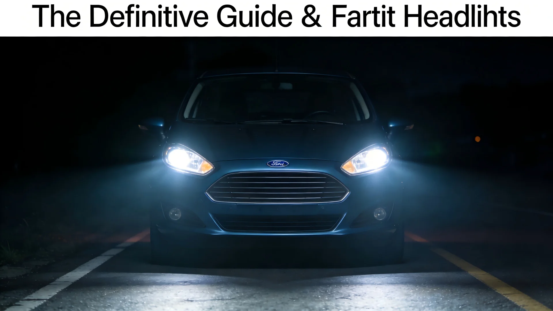 The Definitive Guide to Ford Fiesta Headlights: Technology, Retrofitting, and LED Upgrades